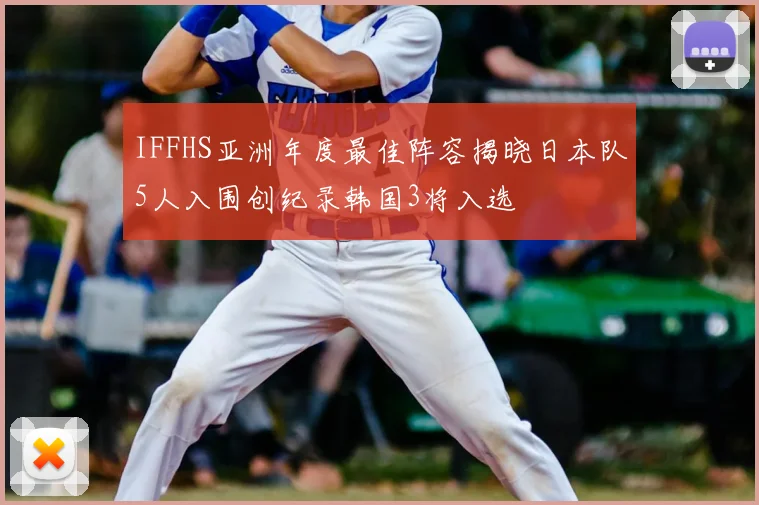 IFFHS亚洲年度最佳阵容揭晓日本队5人入围创纪录韩国3将入选
