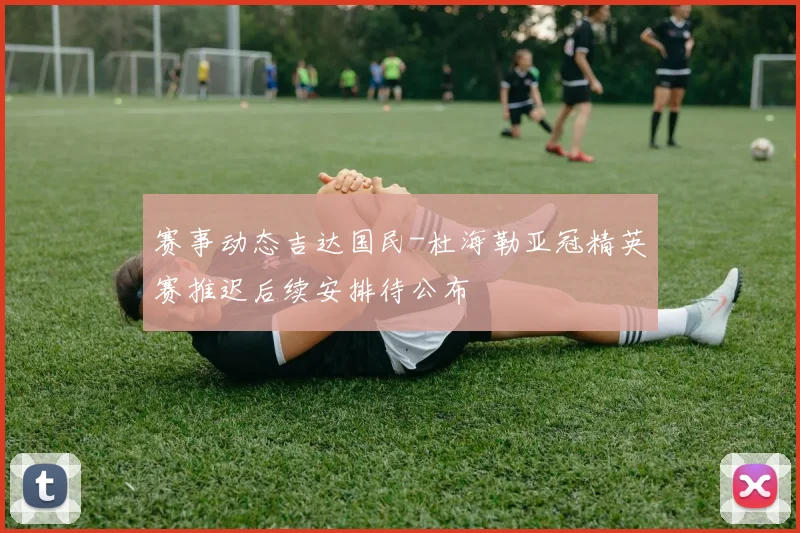 赛事动态吉达国民-杜海勒亚冠精英赛推迟后续安排待公布