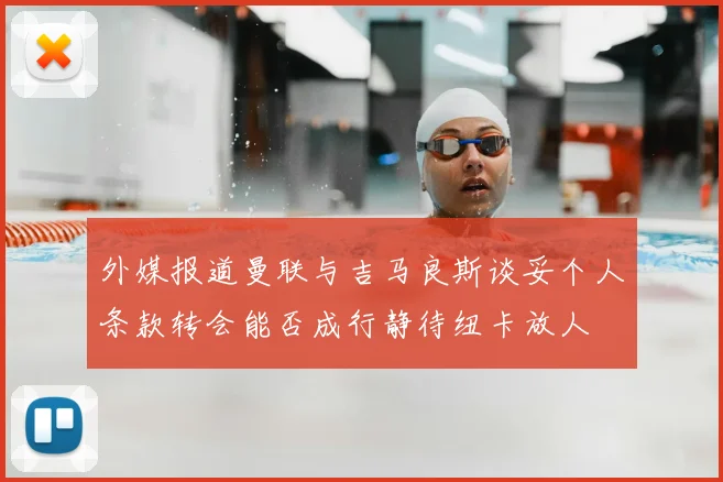 外媒报道曼联与吉马良斯谈妥个人条款转会能否成行静待纽卡放人